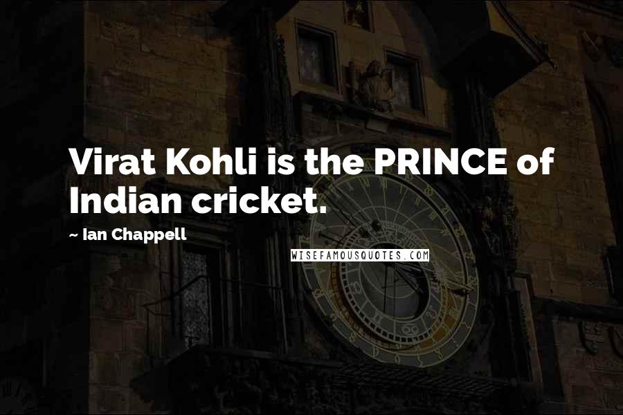 Ian Chappell Quotes: Virat Kohli is the PRINCE of Indian cricket.