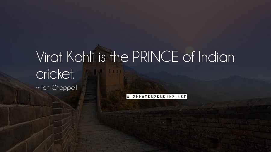 Ian Chappell Quotes: Virat Kohli is the PRINCE of Indian cricket.