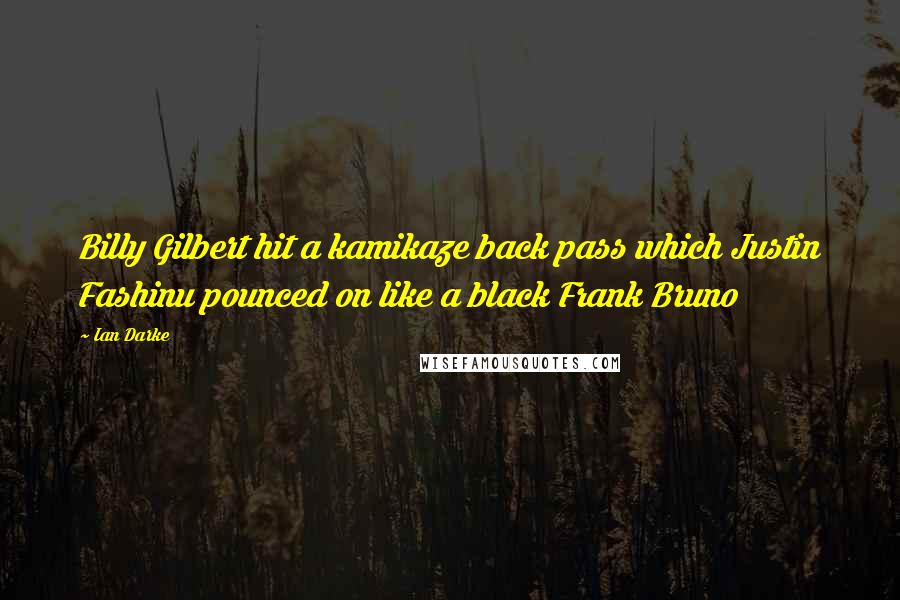 Ian Darke Quotes: Billy Gilbert hit a kamikaze back pass which Justin Fashinu pounced on like a black Frank Bruno