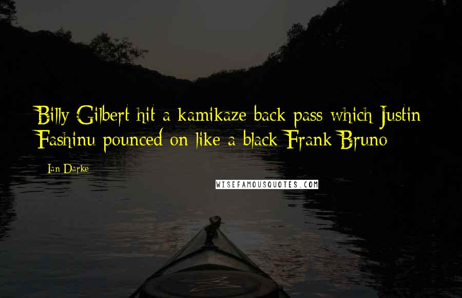 Ian Darke Quotes: Billy Gilbert hit a kamikaze back pass which Justin Fashinu pounced on like a black Frank Bruno