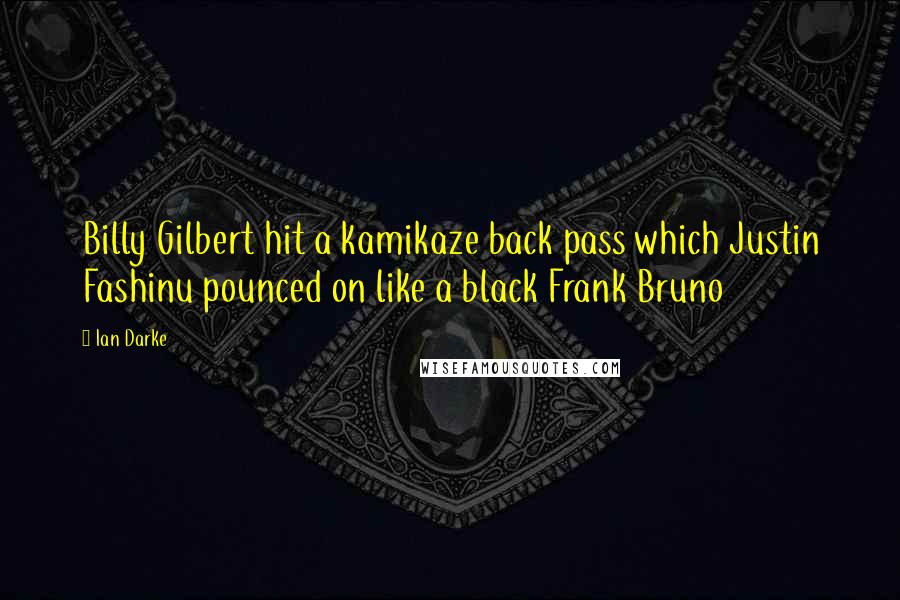 Ian Darke Quotes: Billy Gilbert hit a kamikaze back pass which Justin Fashinu pounced on like a black Frank Bruno