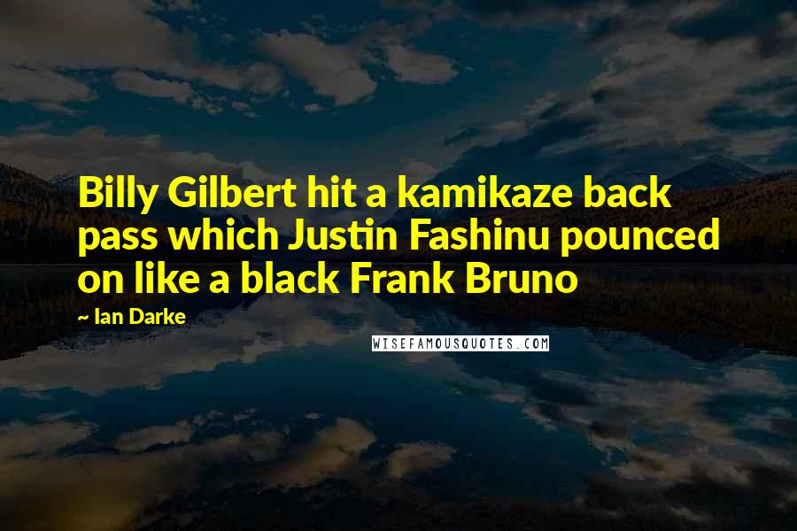 Ian Darke Quotes: Billy Gilbert hit a kamikaze back pass which Justin Fashinu pounced on like a black Frank Bruno