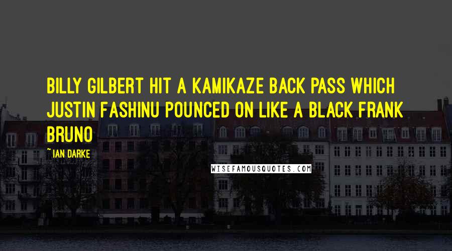 Ian Darke Quotes: Billy Gilbert hit a kamikaze back pass which Justin Fashinu pounced on like a black Frank Bruno