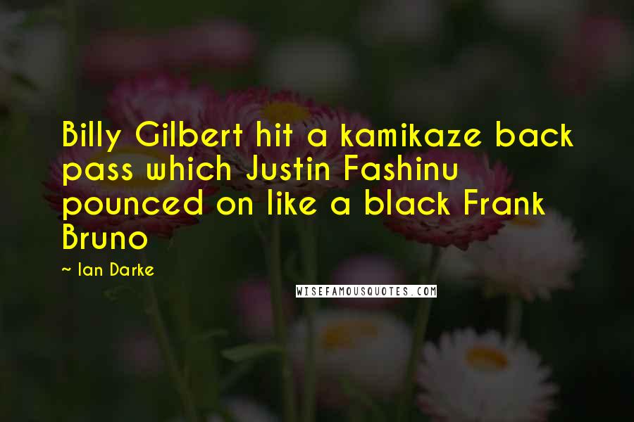 Ian Darke Quotes: Billy Gilbert hit a kamikaze back pass which Justin Fashinu pounced on like a black Frank Bruno