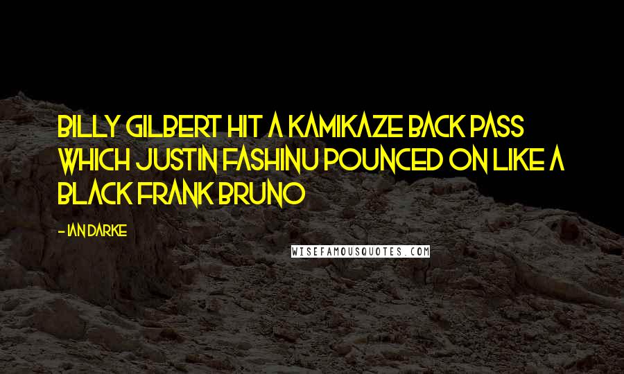 Ian Darke Quotes: Billy Gilbert hit a kamikaze back pass which Justin Fashinu pounced on like a black Frank Bruno