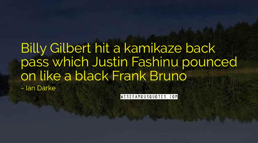 Ian Darke Quotes: Billy Gilbert hit a kamikaze back pass which Justin Fashinu pounced on like a black Frank Bruno