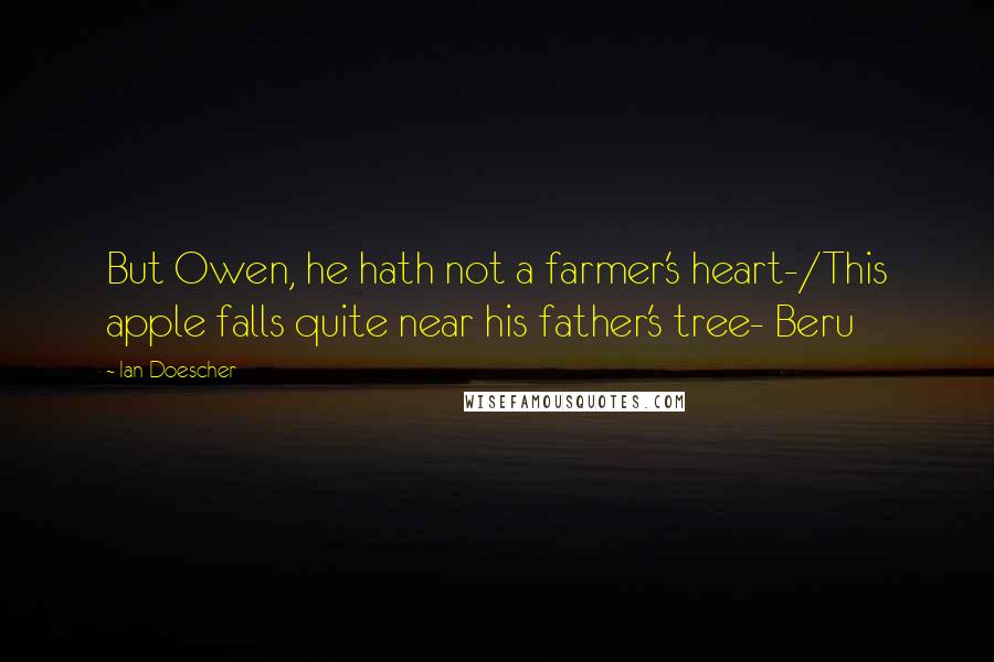 Ian Doescher Quotes: But Owen, he hath not a farmer's heart-/This apple falls quite near his father's tree- Beru