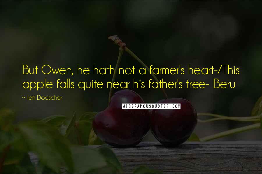 Ian Doescher Quotes: But Owen, he hath not a farmer's heart-/This apple falls quite near his father's tree- Beru