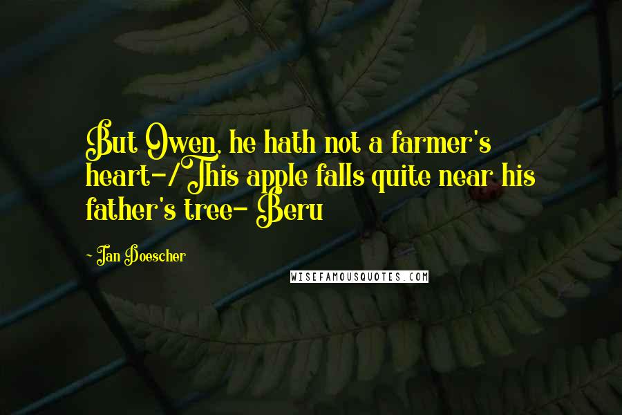 Ian Doescher Quotes: But Owen, he hath not a farmer's heart-/This apple falls quite near his father's tree- Beru