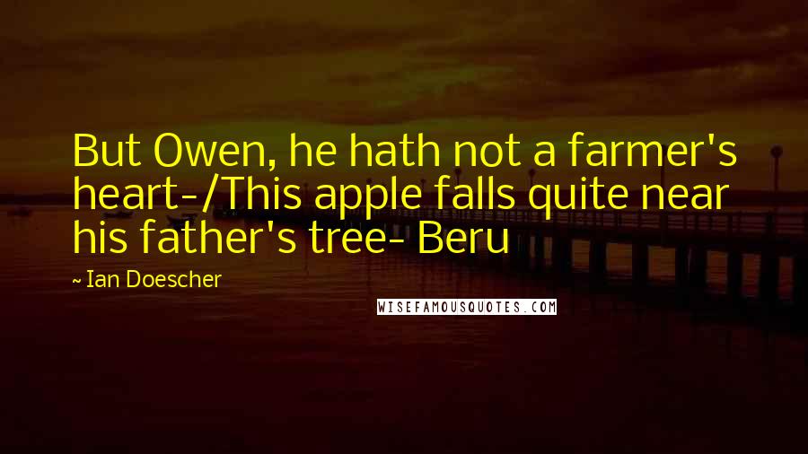 Ian Doescher Quotes: But Owen, he hath not a farmer's heart-/This apple falls quite near his father's tree- Beru