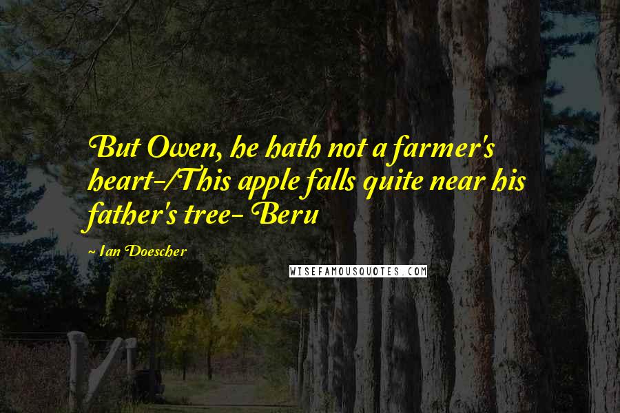 Ian Doescher Quotes: But Owen, he hath not a farmer's heart-/This apple falls quite near his father's tree- Beru