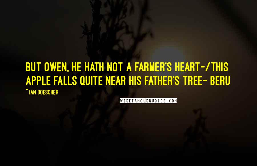 Ian Doescher Quotes: But Owen, he hath not a farmer's heart-/This apple falls quite near his father's tree- Beru