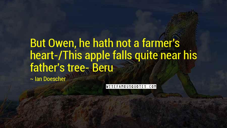 Ian Doescher Quotes: But Owen, he hath not a farmer's heart-/This apple falls quite near his father's tree- Beru