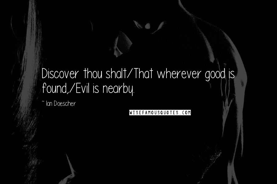 Ian Doescher Quotes: Discover thou shalt/That wherever good is found,/Evil is nearby.