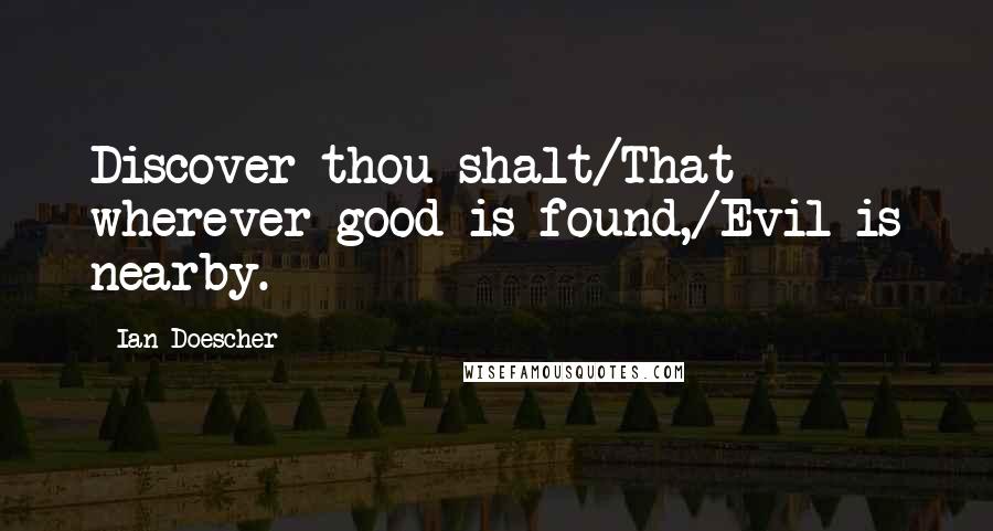 Ian Doescher Quotes: Discover thou shalt/That wherever good is found,/Evil is nearby.