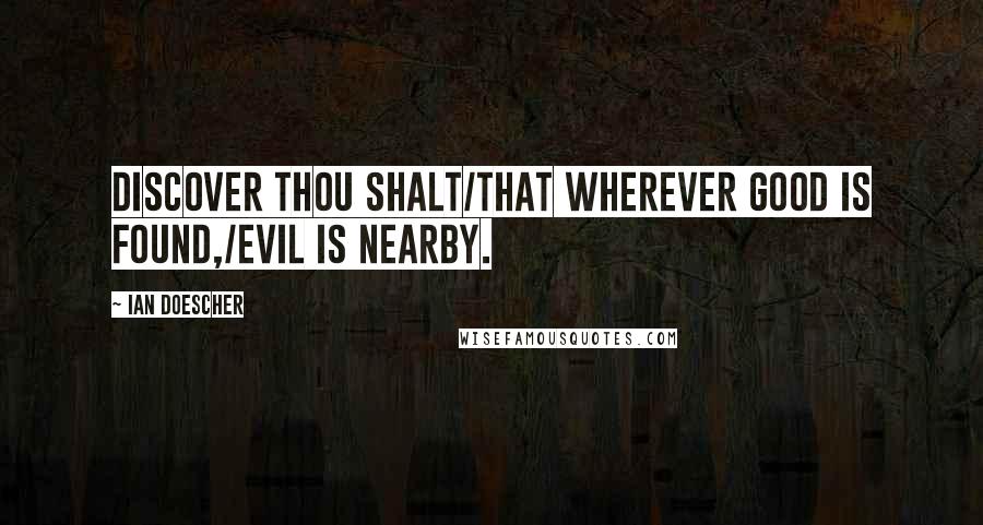 Ian Doescher Quotes: Discover thou shalt/That wherever good is found,/Evil is nearby.