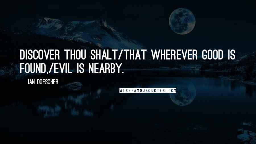 Ian Doescher Quotes: Discover thou shalt/That wherever good is found,/Evil is nearby.