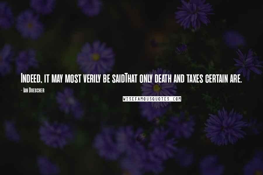 Ian Doescher Quotes: Indeed, it may most verily be saidThat only death and taxes certain are.