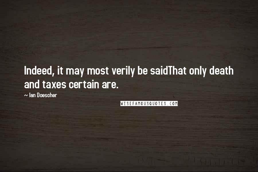 Ian Doescher Quotes: Indeed, it may most verily be saidThat only death and taxes certain are.