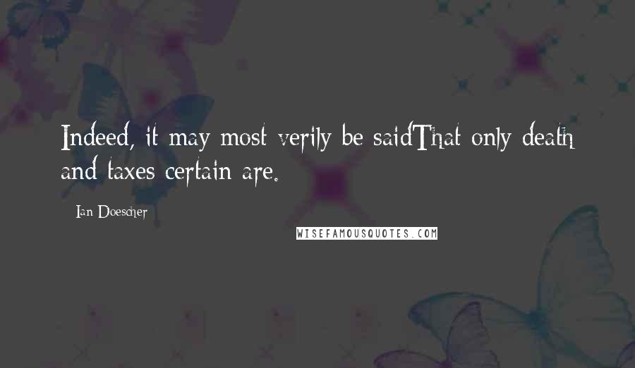 Ian Doescher Quotes: Indeed, it may most verily be saidThat only death and taxes certain are.