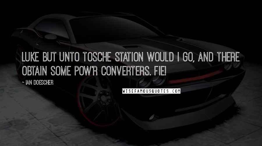 Ian Doescher Quotes: LUKE But unto Tosche Station would I go, And there obtain some pow'r converters. Fie!
