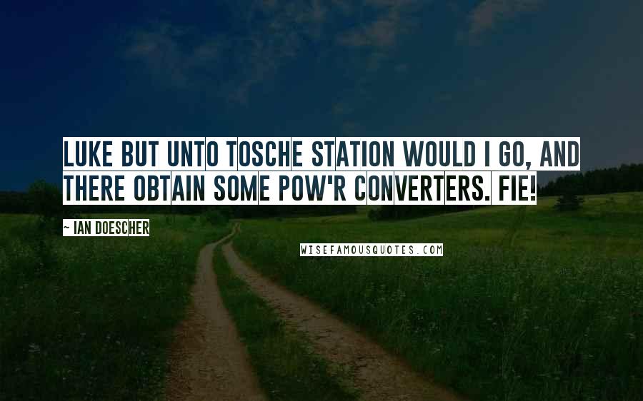 Ian Doescher Quotes: LUKE But unto Tosche Station would I go, And there obtain some pow'r converters. Fie!
