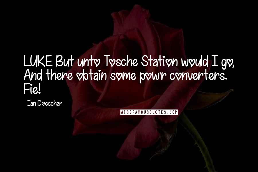 Ian Doescher Quotes: LUKE But unto Tosche Station would I go, And there obtain some pow'r converters. Fie!