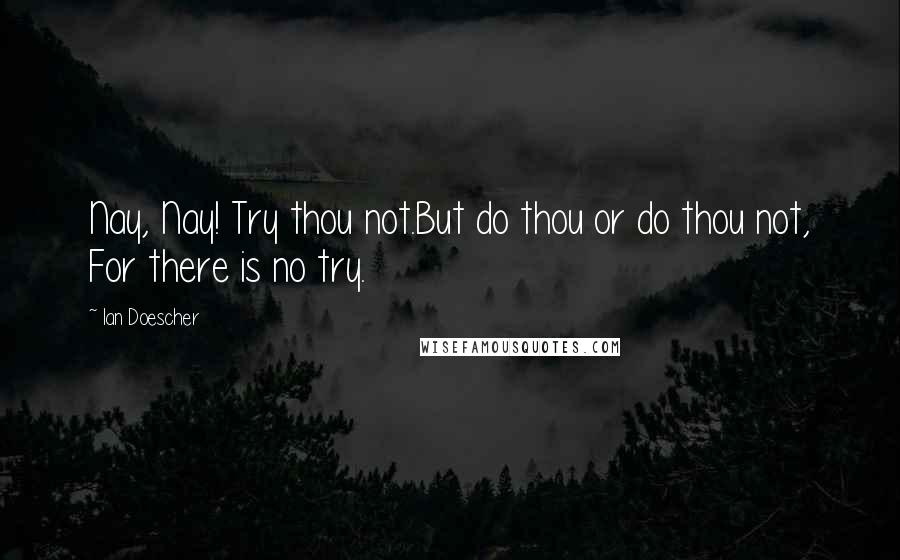 Ian Doescher Quotes: Nay, Nay! Try thou not.But do thou or do thou not, For there is no try.