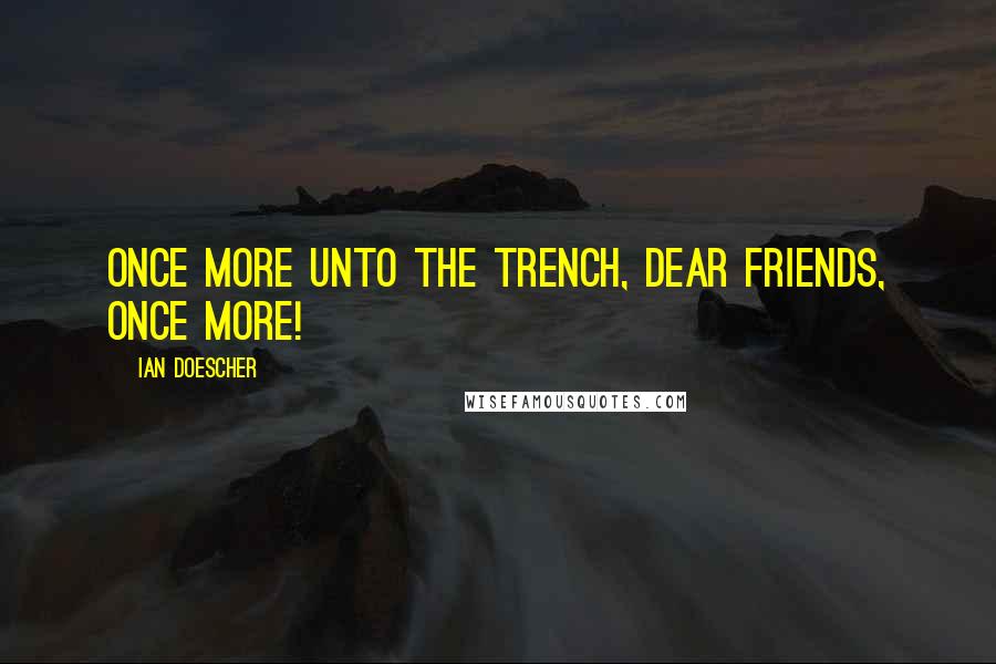 Ian Doescher Quotes: Once more unto the trench, dear friends, once more!