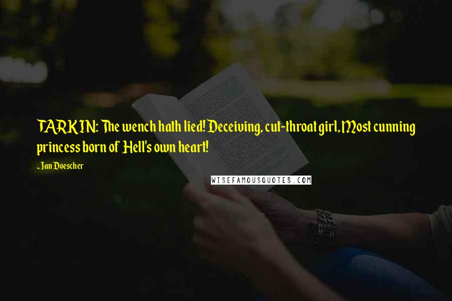 Ian Doescher Quotes: TARKIN: The wench hath lied! Deceiving, cut-throat girl, Most cunning princess born of Hell's own heart!