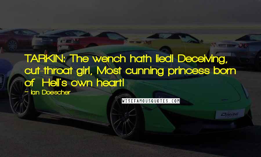 Ian Doescher Quotes: TARKIN: The wench hath lied! Deceiving, cut-throat girl, Most cunning princess born of  Hell's own heart!