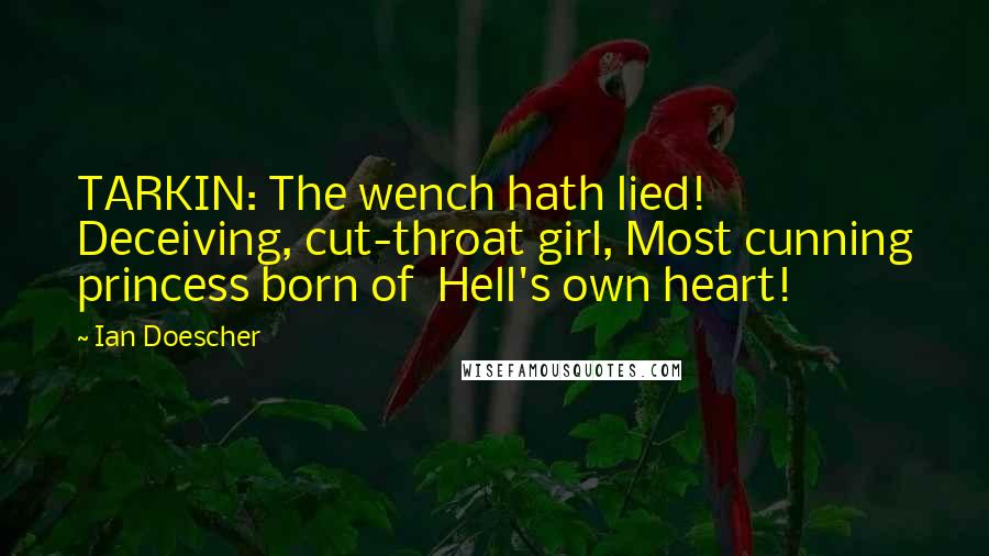 Ian Doescher Quotes: TARKIN: The wench hath lied! Deceiving, cut-throat girl, Most cunning princess born of Hell's own heart!