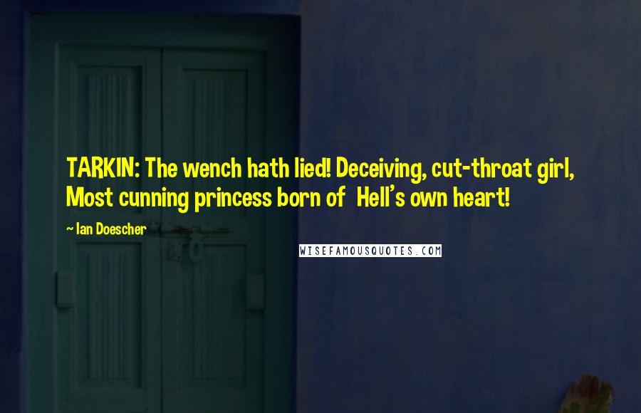 Ian Doescher Quotes: TARKIN: The wench hath lied! Deceiving, cut-throat girl, Most cunning princess born of Hell's own heart!
