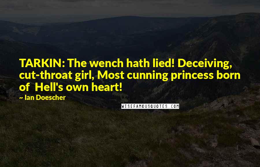 Ian Doescher Quotes: TARKIN: The wench hath lied! Deceiving, cut-throat girl, Most cunning princess born of  Hell's own heart!