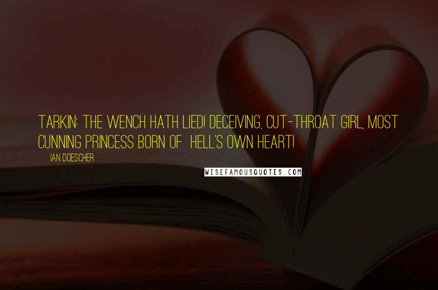 Ian Doescher Quotes: TARKIN: The wench hath lied! Deceiving, cut-throat girl, Most cunning princess born of Hell's own heart!