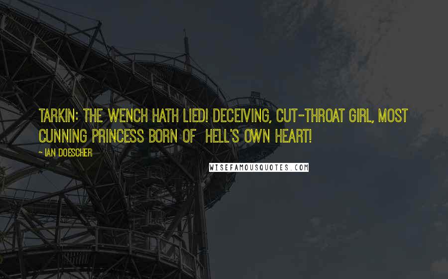 Ian Doescher Quotes: TARKIN: The wench hath lied! Deceiving, cut-throat girl, Most cunning princess born of Hell's own heart!