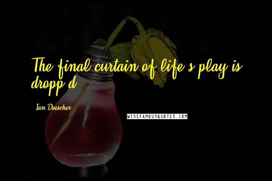 Ian Doescher Quotes: The final curtain of life's play is dropp'd.