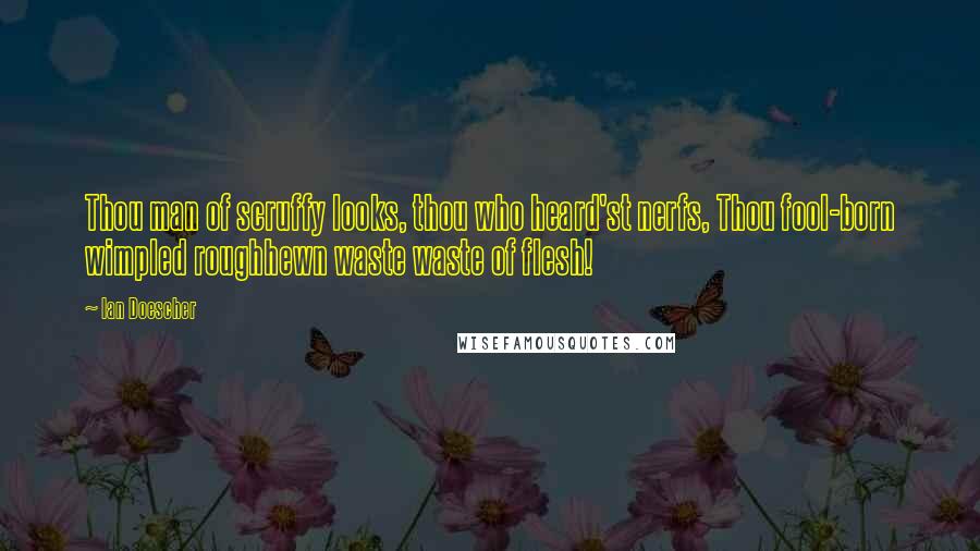 Ian Doescher Quotes: Thou man of scruffy looks, thou who heard'st nerfs, Thou fool-born wimpled roughhewn waste waste of flesh!