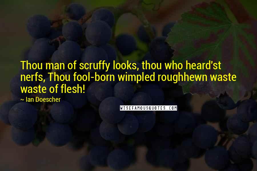 Ian Doescher Quotes: Thou man of scruffy looks, thou who heard'st nerfs, Thou fool-born wimpled roughhewn waste waste of flesh!