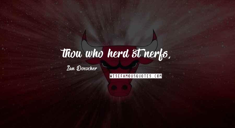 Ian Doescher Quotes: thou who herd'st nerfs,