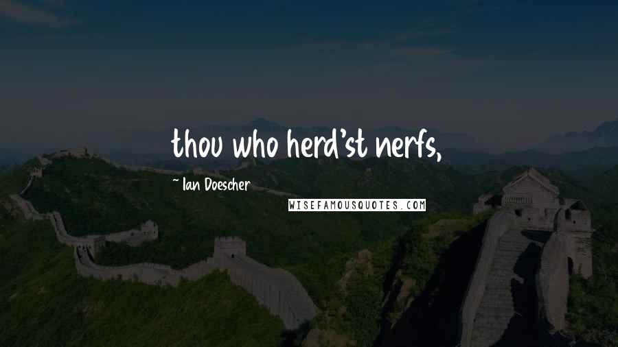 Ian Doescher Quotes: thou who herd'st nerfs,