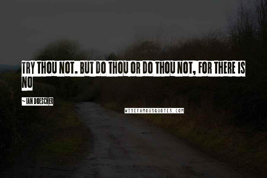 Ian Doescher Quotes: Try thou not. But do thou or do thou not, For there is no