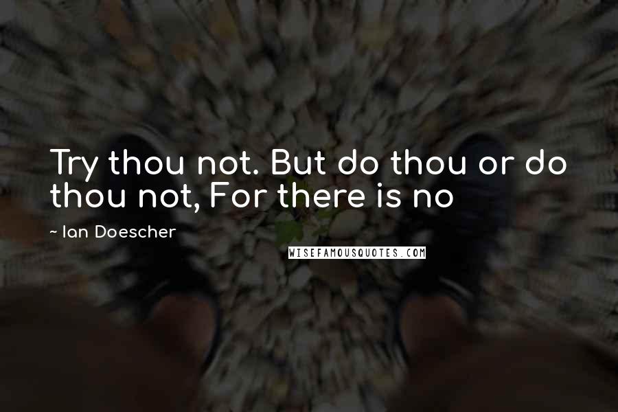 Ian Doescher Quotes: Try thou not. But do thou or do thou not, For there is no