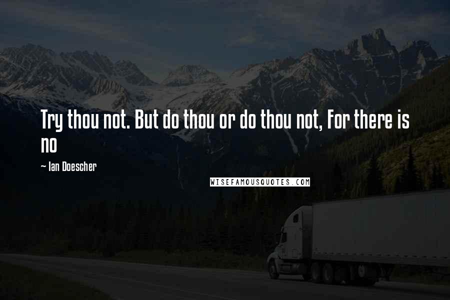 Ian Doescher Quotes: Try thou not. But do thou or do thou not, For there is no