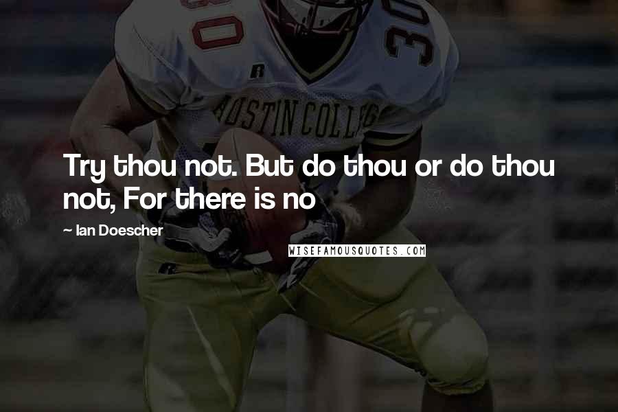 Ian Doescher Quotes: Try thou not. But do thou or do thou not, For there is no