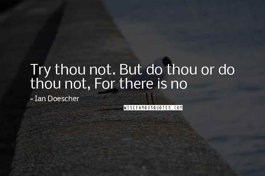 Ian Doescher Quotes: Try thou not. But do thou or do thou not, For there is no