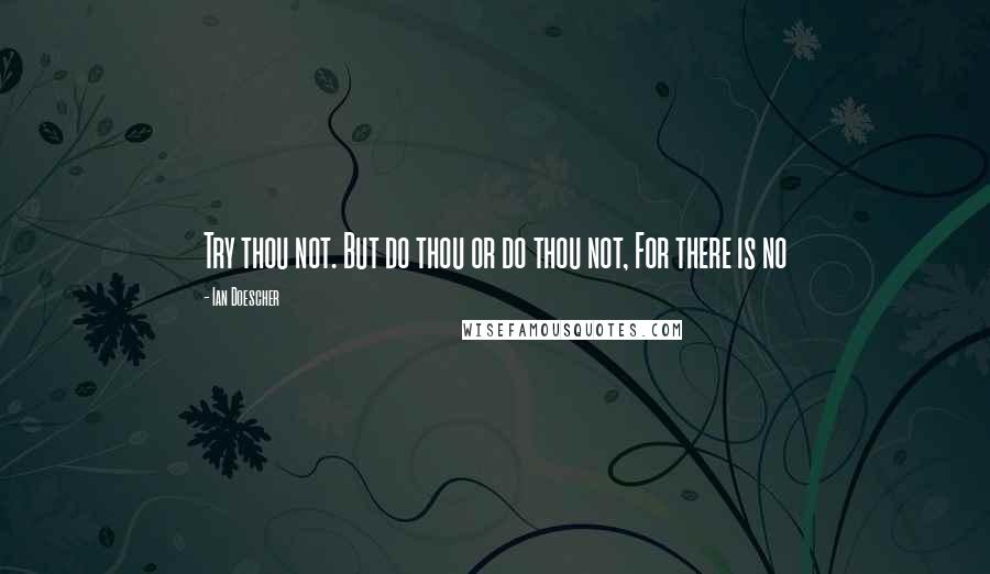 Ian Doescher Quotes: Try thou not. But do thou or do thou not, For there is no