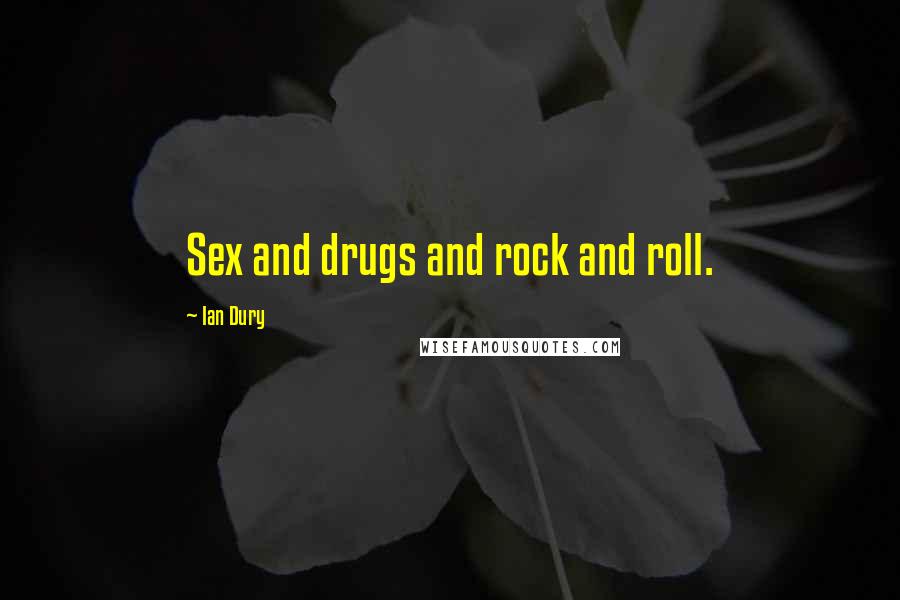 Ian Dury Quotes: Sex and drugs and rock and roll.