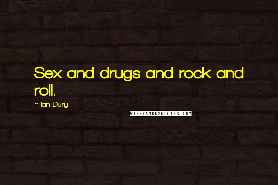 Ian Dury Quotes: Sex and drugs and rock and roll.