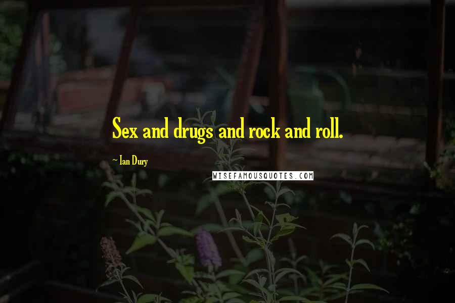 Ian Dury Quotes: Sex and drugs and rock and roll.